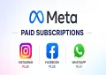Meta launches paid plans for WhatsApp, Instagram and Facebook